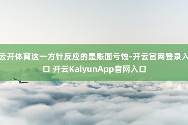 云开体育这一方针反应的是账面亏蚀-开云官网登录入口 开云KaiyunApp官网入口