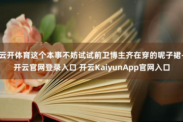 云开体育这个本事不妨试试前卫博主齐在穿的呢子裙-开云官网登录入口 开云KaiyunApp官网入口